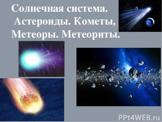 Солнечная система. Астероиды. Кометы, Метеоры. Метеориты.