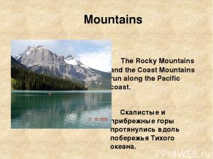 Mountains The Rocky Mountains and the Coast Mountains run along the Pacific coas