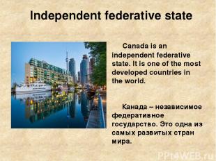 Independent federative state Canada is an independent federative state. It is on