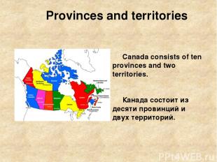 Provinces and territories Canada consists of ten provinces and two territories.