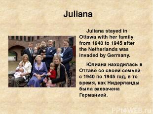 Juliana Juliana stayed in Ottawa with her family from 1940 to 1945 after the Net