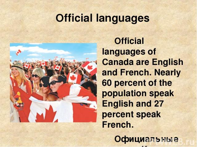 Official languages Official languages of Canada are English and French. Nearly 60 percent of the population speak English and 27 percent speak French. Официальные языки в Канаде - английский и французский. Почти 60 процентов населения говорит по-анг…