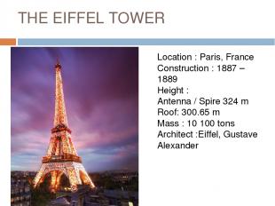 THE EIFFEL TOWER Location : Paris, France Construction : 1887 – 1889 Height : An
