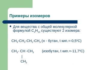 Примеры изомеров Для вещества с общей молекулярной формулой С4Н10 существуют 2 и
