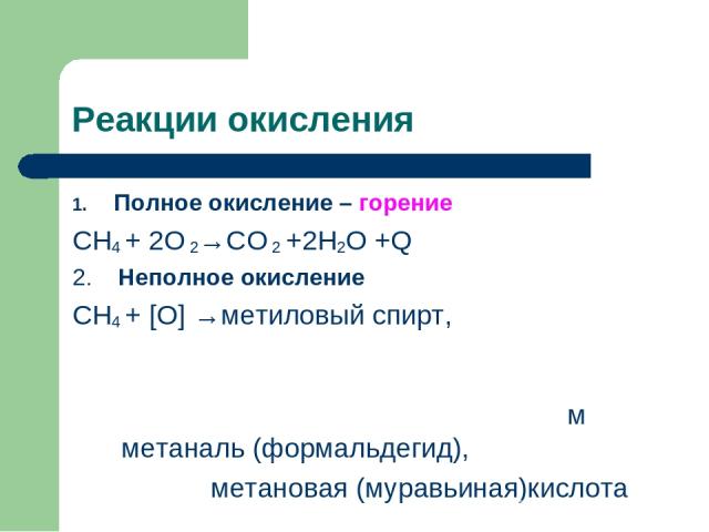 Реакции окисления Полное окисление – горение СН4 + 2О 2→СО 2 +2Н2О +Q 2. Неполное окисление СН4 + [О] →метиловый спирт, м метаналь (формальдегид), метановая (муравьиная)кислота