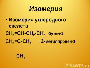 Изомерия Изомерия углеродного скелета СН2=СН-СН2-СН3 бутен-1 СН2=С-СН3 2-метилпр