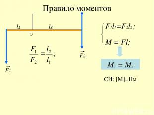 Правило моментов F1l1=F2l2 ;    М1 = М2    M = Fl; F1 F2 O l1 l2 СИ: [M]=Нм