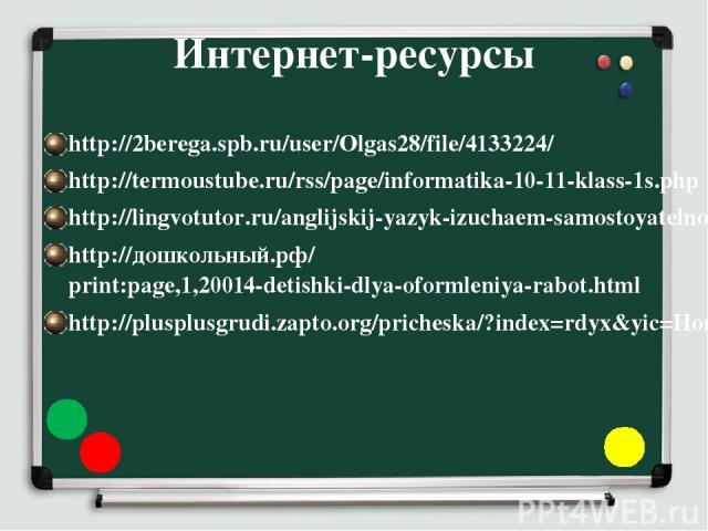 Интернет-ресурсы http://2berega.spb.ru/user/Olgas28/file/4133224/ http://termoustube.ru/rss/page/informatika-10-11-klass-1s.php http://lingvotutor.ru/anglijskij-yazyk-izuchaem-samostoyatelno http://дошкольный.рф/print:page,1,20014-detishki-dlya-ofor…