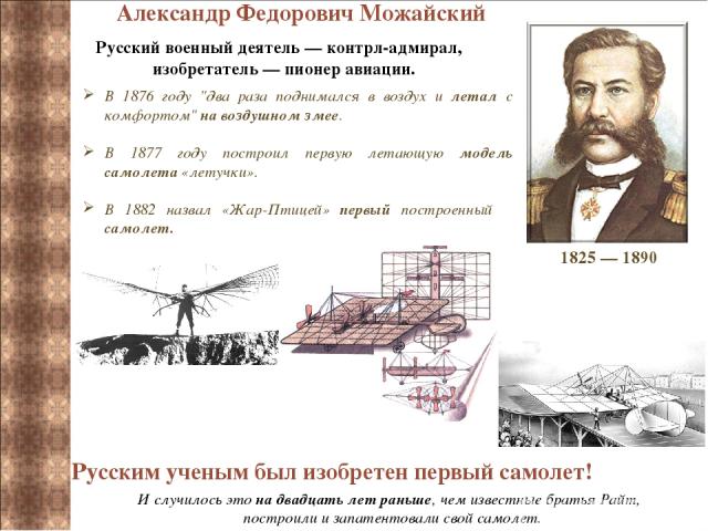 1825 — 1890 Александр Федорович Можайский Русский военный деятель — контрл-адмирал,  изобретатель — пионер авиации. В 1876 году 