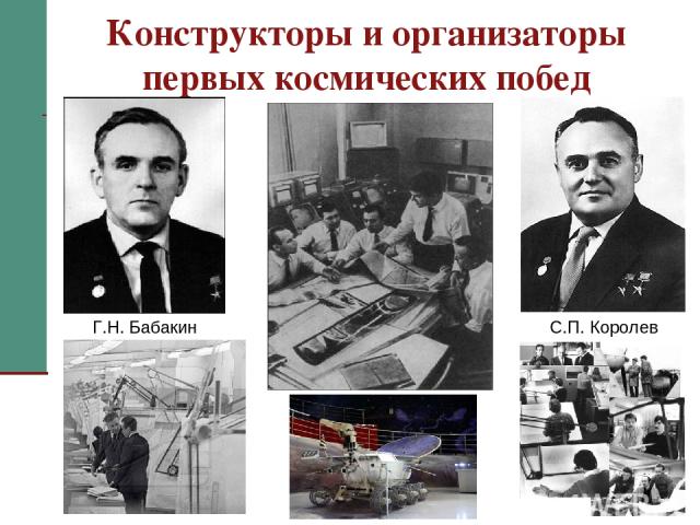 * Конструкторы и организаторы первых космических побед С.П. Королев Г.Н. Бабакин