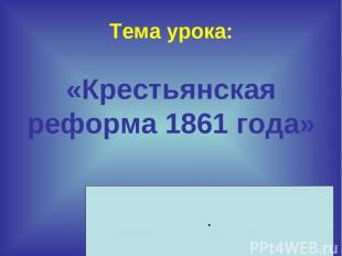 Тема урока: «Крестьянская реформа 1861 года» .