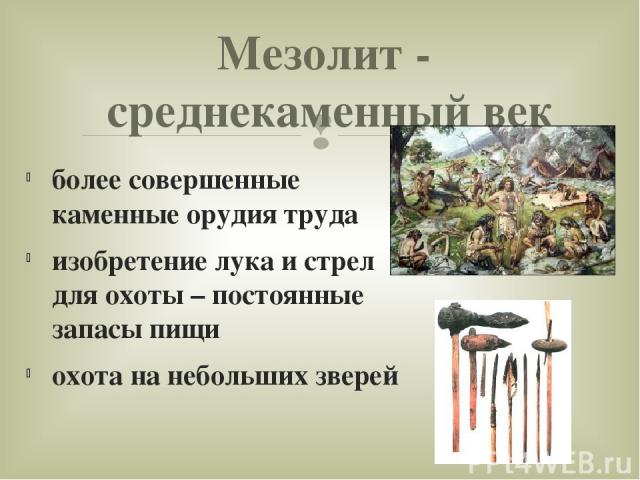 более совершенные каменные орудия труда изобретение лука и стрел для охоты – постоянные запасы пищи охота на небольших зверей Мезолит - среднекаменный век