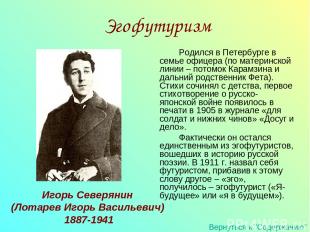 Игорь Северянин (Лотарев Игорь Васильевич) 1887-1941 Эгофутуризм Родился в Петер