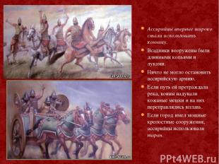 Ассирийцы впервые широко стали использовать конницу. Всадники вооружены были дли