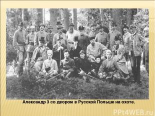 Александр 3 со двором в Русской Польше на охоте.
