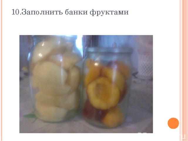 10.Заполнить банки фруктами