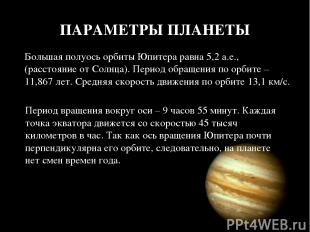 ПАРАМЕТРЫ ПЛАНЕТЫ Большая полуось орбиты Юпитера равна 5,2 а.е., (расстояние от