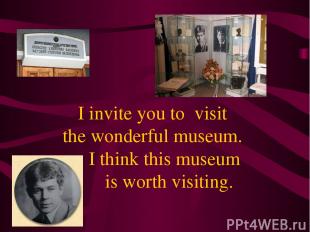 I invite you to visit the wonderful museum. I think this museum is worth visitin