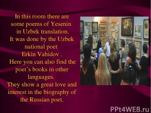 In this room there are some poems of Yesenin in Uzbek translation. It was done b