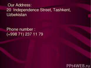Our Address: 20 Independence Street, Tashkent, Uzbekistan Phone number : (+998 7