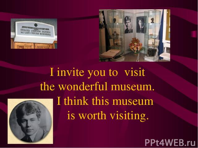 I invite you to visit the wonderful museum. I think this museum is worth visiting.