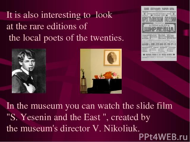 It is also interesting to look at the rare editions of the local poets of the twenties.      In the museum you can watch the slide film 