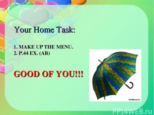 1. MAKE UP THE MENU. 2. P.44 EX. (AB) GOOD OF YOU!!! Your Home Task: