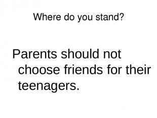 Where do you stand? Parents should not choose friends for their teenagers.