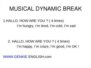 MUSICAL DYNAMIC BREAK 1.HALLO, HOW ARE YOU ? ( 4 times) I’m hungry, I’m tired, I