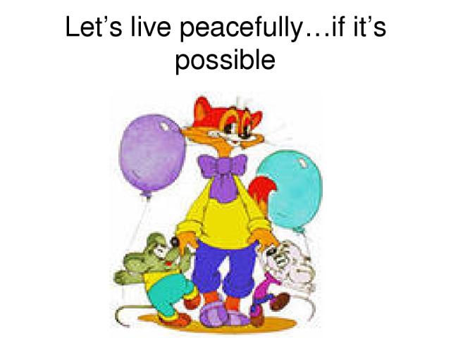 Let’s live peacefully…if it’s possible
