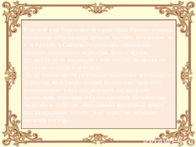 В лесной зоне Европейской территории России осталось множество заброшенных храмов, часовен, колоколен, да и за Уралом, в Сибири, сохранились уникальные объекты деревянного зодчества. Долгое время трудности пути закрывали к ним доступ, позволяя им ме…