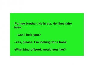 -For my brother. He is six. He likes fairy tales. -Can I help you? -Yes, please.