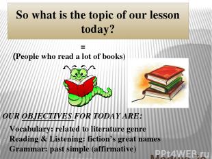 BOOKWORMS Module 2a So what is the topic of our lesson today? = (People who read