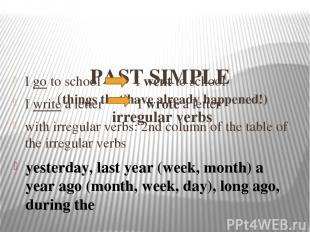 PAST SIMPLE (things that have already happened!) irregular verbs I go to school