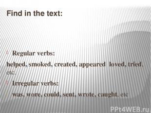 Find in the text: Regular verbs: helped, smoked, created, appeared loved, tried,