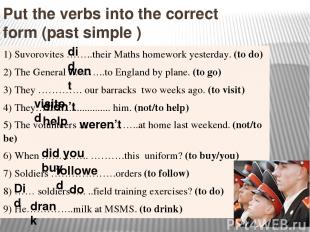 Put the verbs into the correct form (past simple ) did drank went Did followed d