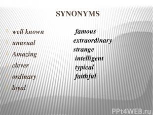 SYNONYMS well known unusual Amazing clever ordinary loyal ― famous ― extraordina