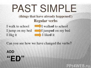 PAST SIMPLE (things that have already happened!) Regular verbs I walk to school