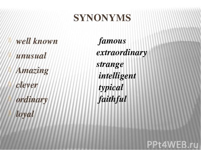 SYNONYMS well known unusual Amazing clever ordinary loyal ― famous ― extraordinary ― strange ― intelligent ― typical ― faithful