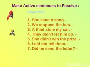 Make Active sentences to Passive : Simple Past 1. She sang a song. - 2. We stopp