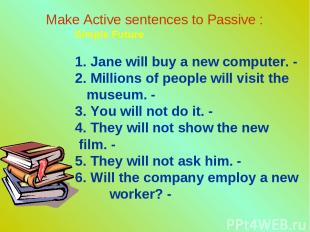 Make Active sentences to Passive : Simple Future 1. Jane will buy a new computer