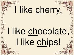 I like chеrry, I like chocolate, I like chips!