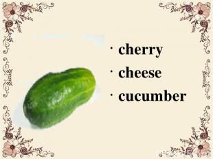 cherry cheese cucumber
