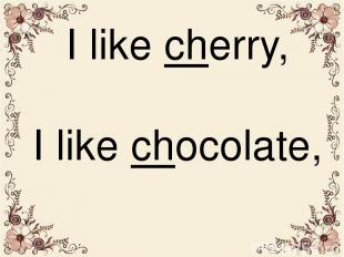 I like chеrry, I like chocolate,