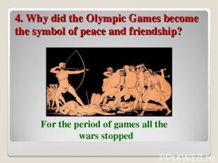4. Why did the Olympic Games become the symbol of peace and friendship? For the