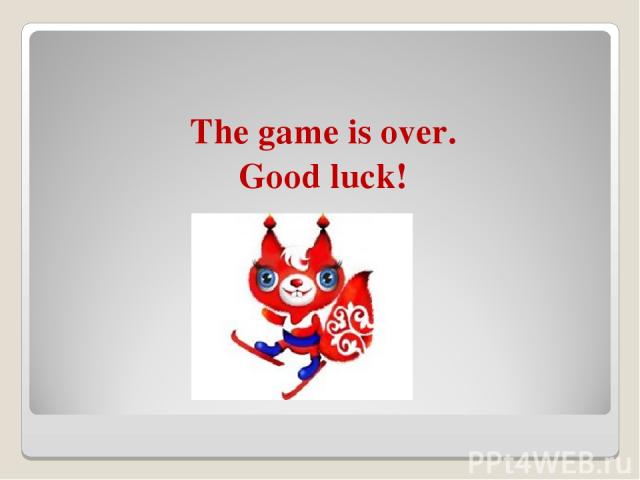The game is over. Good luck!
