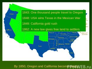By 1850, Oregon and California become states. 1843: One thousand people travel t