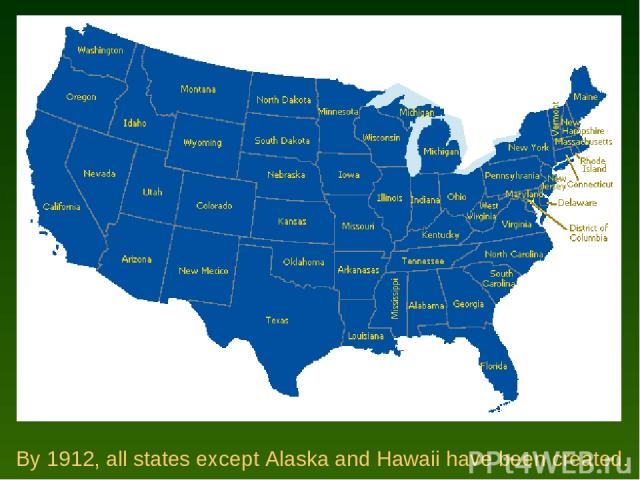 By 1912, all states except Alaska and Hawaii have been created.