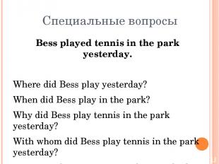 Специальные вопросы Bess played tennis in the park yesterday. Where did Bess pla