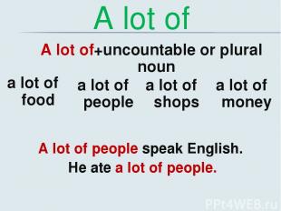 A lot of A lot of+uncountable or plural noun a lot of food a lot of people a lot